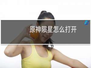 原神陨星怎么打开