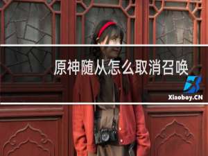 原神随从怎么取消召唤