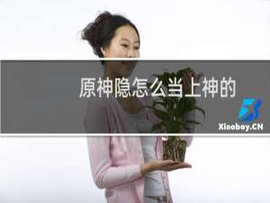原神隐怎么当上神的