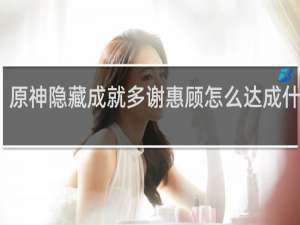 原神隐藏成就多谢惠顾怎么达成什么梗