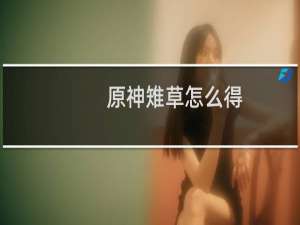 原神雉草怎么得