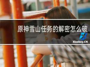 原神雪山任务的解密怎么破