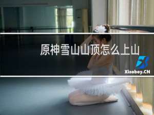 原神雪山山顶怎么上山