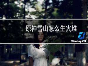 原神雪山怎么生火堆