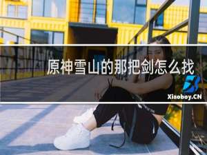 原神雪山的那把剑怎么找