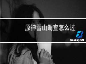 原神雪山调查怎么过