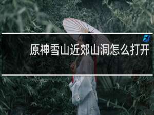 原神雪山近郊山洞怎么打开