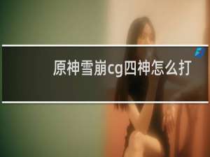 原神雪崩cg四神怎么打