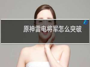 原神雷电将军怎么突破
