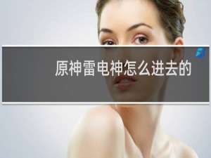 原神雷电神怎么进去的