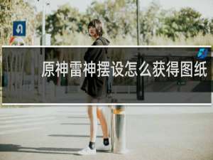 原神雷神摆设怎么获得图纸
