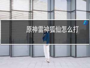 原神雷神狐仙怎么打