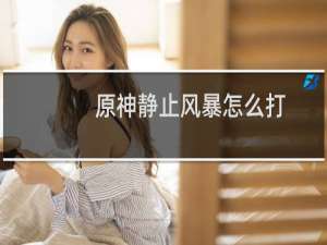 原神静止风暴怎么打