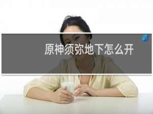 原神须弥地下怎么开