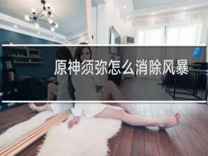 原神须弥怎么消除风暴