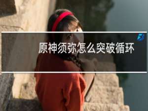 原神须弥怎么突破循环