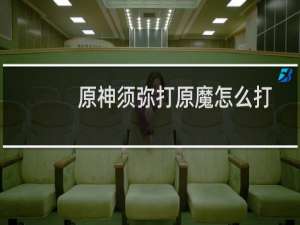 原神须弥打原魔怎么打