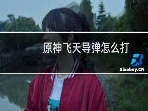 原神飞天导弹怎么打