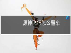 原神飞行怎么翻车