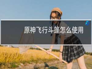 原神飞行斗篷怎么使用