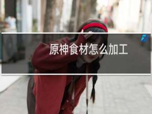 原神食材怎么加工