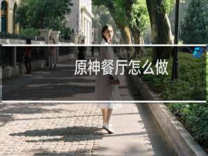 原神餐厅怎么做