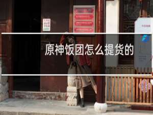 原神饭团怎么提货的