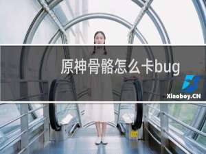 原神骨骼怎么卡bug