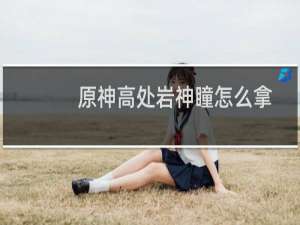 原神高处岩神瞳怎么拿