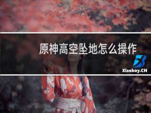 原神高空坠地怎么操作