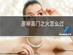 原神高门之火怎么过