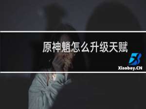 原神魈怎么升级天赋
