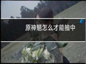 原神魈怎么才能抽中