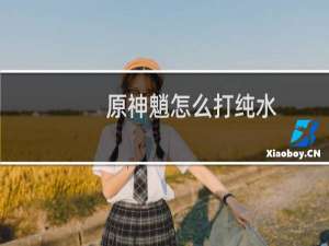 原神魈怎么打纯水
