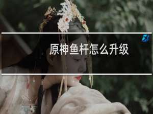 原神鱼杆怎么升级