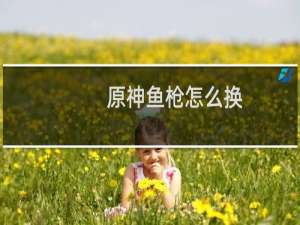 原神鱼枪怎么换