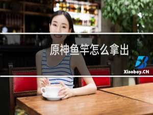 原神鱼竿怎么拿出
