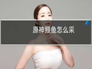 原神鳗鱼怎么采