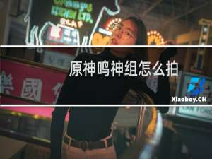 原神鸣神组怎么拍