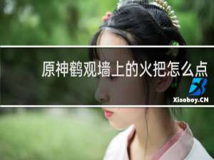 原神鹤观墙上的火把怎么点