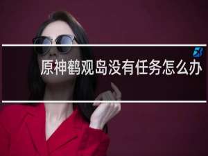 原神鹤观岛没有任务怎么办