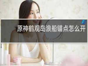 原神鹤观岛浪船锚点怎么开