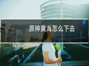 原神黄海怎么下去