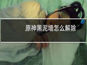 原神黑泥墙怎么解除