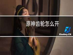 原神齿轮怎么开