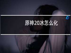 原神 冰怎么化
