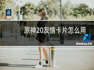 原神 友情卡片怎么用