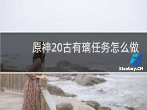 原神 古有璃任务怎么做