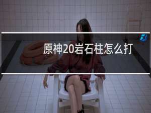 原神 岩石柱怎么打