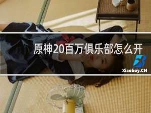原神 百万俱乐部怎么开